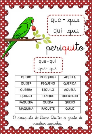 K
K
k
ka- ke- ki- ko- ku
KA- KE- KI- KO- KU
ka- ke- ki- ko- ku
Ka- Ke- Ki- Ko- Ku
KIWI KUNG FU
KART KIT
KEVIN KARAOKÊ
KELLY KOMBI
KEILA KING KONG
.
Fiz salada de frutas com kiwi.
k
kiwi
periquito
O periquito de Dona Quitéria gosta de
receber carinho.
QUERO PERIQUITO AQUELA
QUISER PEQUENO QUERIDA
QUEBRA ESQUILO AQUELA
QUIABO TANQUE QUEBRADO
PAQUERA QUEDA QUEIJO
MÁQUINA RAQUETE QUILO
que - que
qui - qui
que - qui
que- qui
 