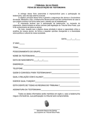 I TRIBUNAL SILVA PRADO
FICHA DE SOLICITAÇÃO DE TESTEMUNHA
A entrega dessa ficha preenchida é imprescindível para a partici...