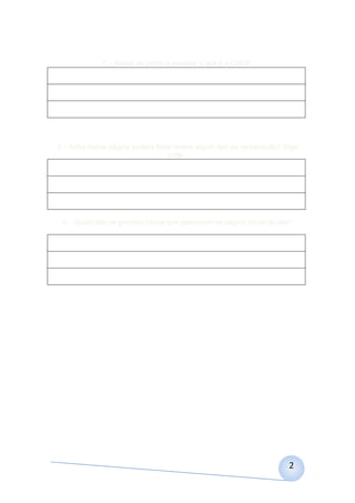 1 – Acede ao portal e escreve o que é a CNDP.

2 – Acha nessa página poderá fazer online algum tipo de reclamação? Diga
onde .

3 – Quais são os grandes títulos que aparecem na página inicial do site?

2

 