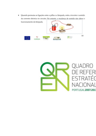 •   Quando permutas as ligações entre a pilha e a lâmpada, estás a inverter o sentido
    da corrente eléctrica no circuito. No entanto, a mudança de sentido não altera o
    funcionamento da lâmpada.




                                                                                10
 