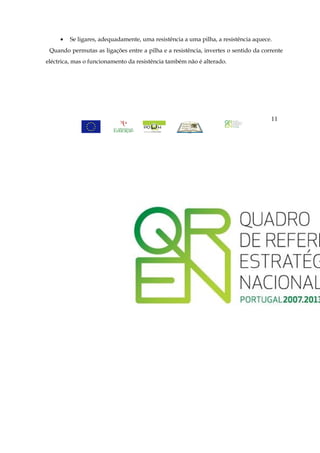 •   Se ligares, adequadamente, uma resistência a uma pilha, a resistência aquece.
 Quando permutas as ligações entre a pilha e a resistência, invertes o sentido da corrente
eléctrica, mas o funcionamento da resistência também não é alterado.




                                                                                     11
 