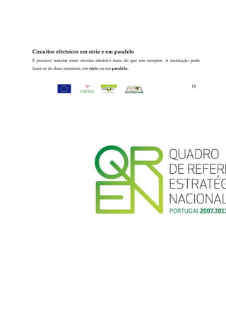 Circuitos eléctricos em série e em paralelo
É possível instalar num circuito eléctrico mais do que um receptor. A instalação pode
fazer-se de duas maneiras: em série ou em paralelo.



                                                                                16
 