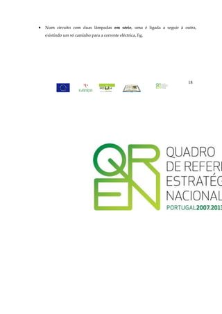 •   Num circuito com duas lâmpadas em série, uma é ligada a seguir à outra,
    existindo um só caminho para a corrente eléctrica, fig.




                                                                       18
 