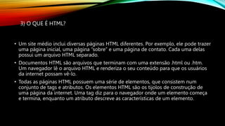 3) O QUE É HTML?
• Um site médio inclui diversas páginas HTML diferentes. Por exemplo, ele pode trazer
uma página inicial,...