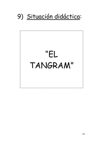126
9) Situación didáctica:
“EL
TANGRAM”
 