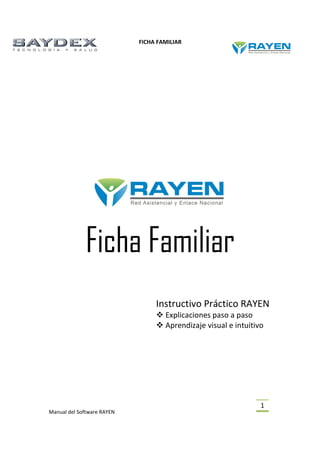 FICHA FAMILIAR
Manual del Software RAYEN
1
Ficha Familiar
Instructivo Práctico RAYEN
Explicaciones paso a paso
Aprendizaje visual e intuitivo
 