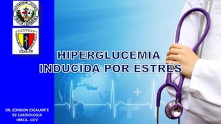 DR. EDINSON ESCALANTE
R2 CARDIOLOGÍA
HMCA - UCV
 