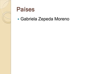 Países
 Gabriela Zepeda Moreno
 
