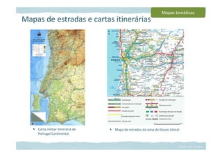  Mapa de estradas da zona do Douro Litoral
 Carta militar itinerária de
Portugal Continental
Mapas de estradas e cartas itinerárias
Mapas temáticos
Mapas temáticos
 