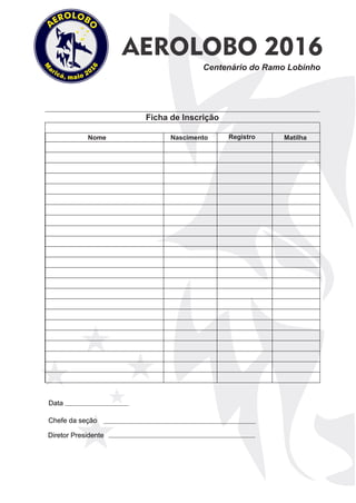 AEROLOBO 2016
Ficha de Inscrição
Nome Nascimento MatilhaRegistro
Centenário do Ramo Lobinho
 