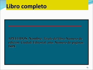 Libro completo APELLIDOS, Nombre .  Título del libro  Número de edición. Ciudad: Editorial, año. Número de páginas. ISBN 