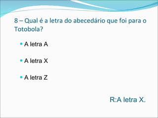 8 – Qual é a letra do abecedário que foi para o Totobola? A letra A A letra X A letra Z  R:A letra X. 