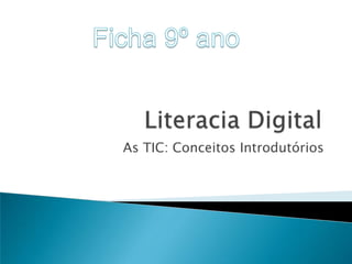 Literacia Digital Ficha 9º ano As TIC: Conceitos Introdutórios 