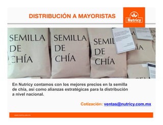 DISTRIBUCIÓN A MAYORISTAS
	
  
En Nutricy contamos con los mejores precios en la semilla
de chía, así como alianzas estratégicas para la distribución
a nivel nacional.
Cotización: ventas@nutricy.com.mx
www.nutricy.com.mx	
  	
  
 