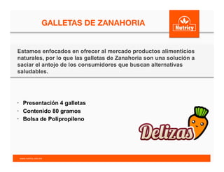GALLETAS DE ZANAHORIA
Estamos enfocados en ofrecer al mercado productos alimenticios
naturales, por lo que las galletas de Zanahoria son una solución a
saciar el antojo de los consumidores que buscan alternativas
saludables.
•  Presentación 4 galletas
•  Contenido 80 gramos
•  Bolsa de Polipropileno
www.nutricy.com.mx	
  	
  
 