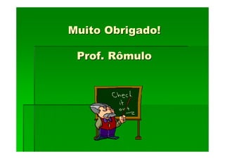 Muito Obrigado!
Muito Obrigado!
Prof. Rômulo
Prof. Rômulo
 