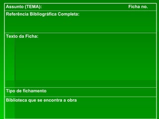 Tipo de fichamento   Biblioteca que se encontra a obra  Texto da Ficha: Referência Bibliográfica Completa: Assunto (TEMA):  Ficha no.  