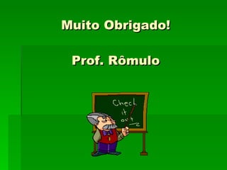 Muito Obrigado! Prof. Rômulo 