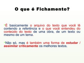 O que é Fichamento?


É basicamente o arquivo do texto que você lê
contendo a referência e o que você entendeu do
conteúd...