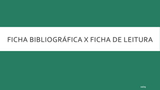 FICHA BIBLIOGRÁFICA X FICHA DE LEITURA
10/23
 