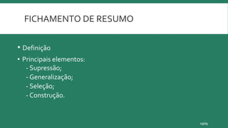 FICHAMENTO DE RESUMO
• Definição
• Principais elementos:
- Supressão;
- Generalização;
- Seleção;
- Construção.
15/23
 