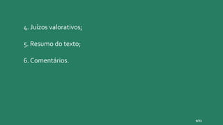 4. Juízos valorativos;
5. Resumo do texto;
6. Comentários.
9/23
 