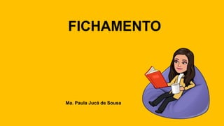 FICHAMENTO
Ma. Paula Jucá de Sousa
 