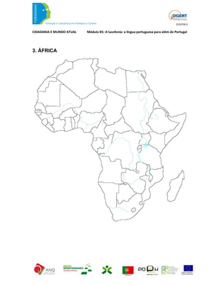 019/FM.0

CIDADANIA E MUNDO ATUAL   Módulo B5: A lusofonia: a língua portuguesa para além de Portugal




3. ÁFRICA
 