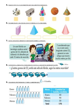 5. MARCO CON UNA X LOS OBJETOS QUE SOLAMENTE SE DESLIZAN.
6. ESCRIBO BAJO CADA FIGURA SI ES UN PRISMA O UNA PIRÁMIDE.
7. LEO EL DIÁLOGO, OBSERVO Y REFEXIONO SOBRE LA IMAGEN.
8. CONTESTO LA PREGUNTA TOMANDO EN CUENTA LA SIGUIENTE REPRESENTACIÓN
9. ANALIZO EL PICTOGRAMA Y TABLA, SABIENDO QUE
 