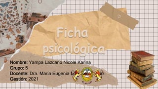 Nombre: Yampa Lazcano Nicole Karina
Grupo: 5
Docente: Dra. María Eugenia López Paravicini
Gestión: 2021
 