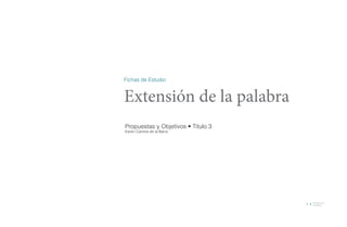 Fichas de Estudio


Extensión de la palabra
Propuestas y Objetivos • Título 3
Karen Carrera de la Barra




                                    1   •   Extensión de
                                            la palabra
 