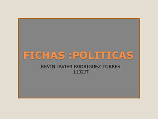 FICHAS :POLITICAS
  KEVIN JAVIER RODRIGUEZ TORRES
              1102JT
 