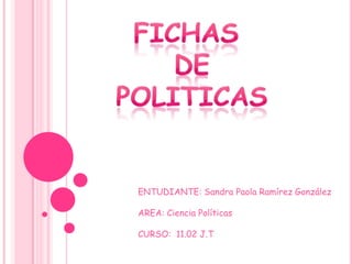 ENTUDIANTE: Sandra Paola Ramírez González
AREA: Ciencia Políticas
CURSO: 11.02 J.T
 
