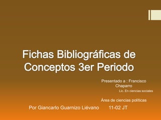 Por Giancarlo Guarnizo Liévano 11-02 JT
Presentado a : Francisco
Chaparro
Lic. En ciencias sociales
Área de ciencias políticas
 