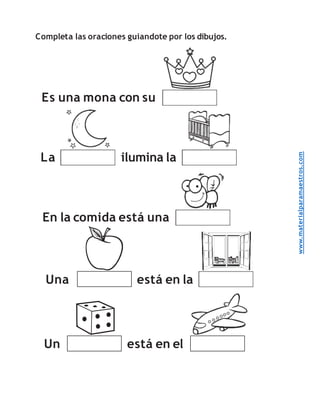 Completa las oraciones guiandote por los dibujos.
www.materialparamaestros.com
Es una mona con su
La
En la comida está una
ilumina la
Un
Una está en la
está en el
 