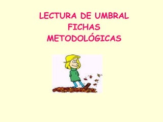 LECTURA DE UMBRAL FICHAS METODOLÓGICAS 