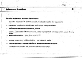 1
k·
(,,~."
>.I>:':l'~ .!;: ~"-.
c" _.",,;.
-~'----- -~--~---
~-......;....~~~~.:'
.•
. 1'- ,~da.,....._ .,-'1',
Por medio de este ttabtljo $S pretende que los IIlumnos:
~riol/¡jn Una activid8d de constllnte btJsqutHIIJ. invllstlgllCi6n y 1I~/isiS de'- IfIngull escrita.
in'ItifrCilmblen conocJm~ntO$ sobre la lengue escnt. con sus propios compañeros.
...,.desctllmlft IIIS cai'tlcterfsticllS' del sistema de,escritUI'B.
ttlngen a su dilSposici6n, en foflNpermBnentf!l. pe/libres cuyo significado conocen,· y qué son CIIIJlICII8. de.., ti'
escribir. , . - , . i . . ,
··analicen dichas palBbrss y lOgren formar otres nuevlIS.
<.­
(JonDZClln el IIsIor Sonoro estable da ms IetfU y SHn capaces de uslHltJs.
, . .
..
codozcan ellJllabeto y su utilidad. paniendo da Is nBC#isidlld de on:itma,,. tlUjet•.
usen IIIs ps/abrss conociilu en Is producci6n de tIIRttHJ mA$ cOf'nl)/fljos.:
 