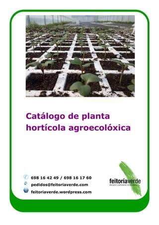 Catálogo de planta
hortícola agroecolóxica
698 16 42 49 / 698 16 17 60
pedidos@feitoriaverde.com
feitoriaverde.wordpress.com
 