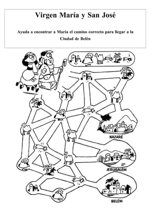 Virgen María y San José

Ayuda a encontrar a María el camino correcto para llegar a la
                      Ciudad de Belén
 
