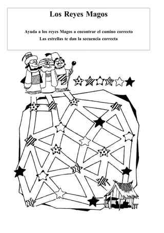 Los Reyes Magos

Ayuda a los reyes Magos a encontrar el camino correcto
       Las estrellas te dan la secuencia correcta
 