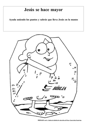 Jesús se hace mayor

Ayuda uniendo los puntos y sabrás que lleva Jesús en la manos
 