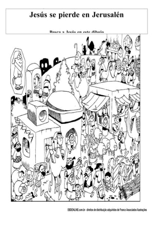 Jesús se pierde en Jerusalén

     Busca a Jesús en este dibujo
 