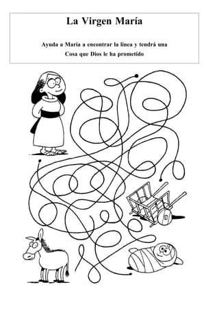 La Virgen María

Ayuda a María a encontrar la línea y tendrá una
        Cosa que Dios le ha prometido
 