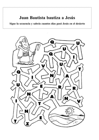Juan Bautista bautiza a Jesús
Sigue la secuencia y sabrás cuantos días pasó Jesús en el desierto
 