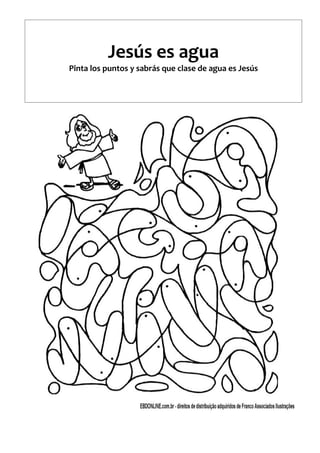 Jesús es agua
Pinta los puntos y sabrás que clase de agua es Jesús