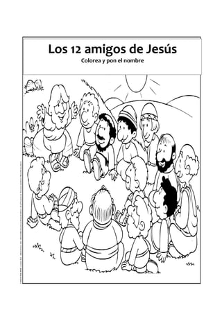 Los 12 amigos de Jesús
Colorea y pon el nombre