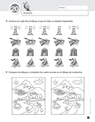 Nombre:
20
MATERIALFOTOCOPIABLE
Fecha:
Encierra en cada fila el dibujo al que le falta un detalle importante.
Compara los dibujos y completa los cuatro errores en el dibujo de la derecha.
 