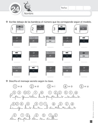 Nombre:
24
MATERIALFOTOCOPIABLE
Fecha:
Descifra el mensaje secreto según la clave.
1 = a 2 = e 3 = i 4 = o 5 = u
P p g rd _l s p p l s s d s.
1 11 1 2 23 4 45 5 5
L g _l s _t r l _c nt n d r
1 12 2 23 4 44 45
_d _p p l _d _s _c ll .
1 12 22 25
Escribe debajo de las banderas el número que les corresponde según el modelo.
1 2 3 4
 