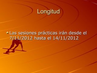 Longitud


Las sesiones prácticas irán desde el
7/11/2012 hasta el 14/11/2012
 