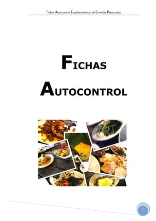 Fichas Autocontrol Establecimientos de Comidas Preparadas
1
FICHAS
AUTOCONTROL
 